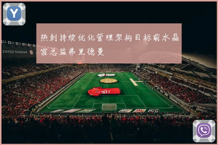 热刺持续优化管理架构目标前水晶宫总监弗里德曼